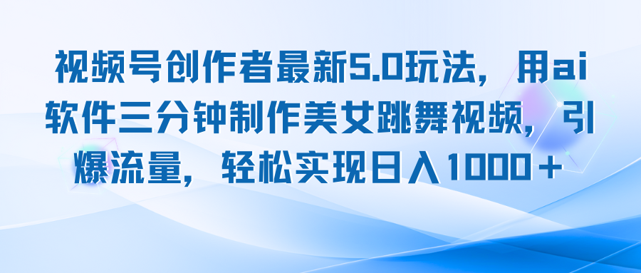 视频号创作者最新5.0玩法，用ai软件三分钟制作美女跳舞视频 实现日入1000+-九源吧网赚