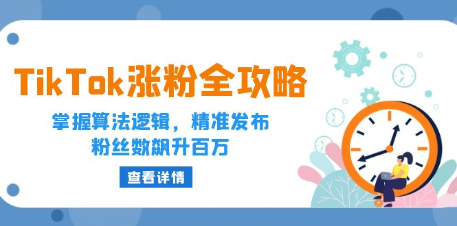 TikTok涨粉全攻略：掌握算法逻辑，精准发布，粉丝数飙升百万-九源吧网赚