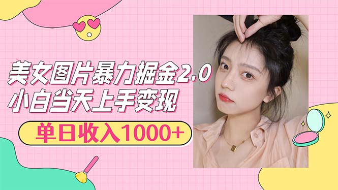 美女图片暴力掘金2.0，轻松日入1000+，简单易上手-九源吧网赚