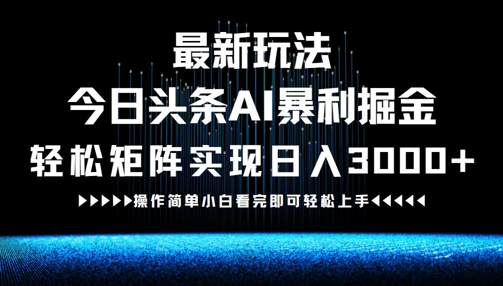 最新今日头条AI暴利掘金玩法，轻松矩阵日入3000+-九源吧网赚