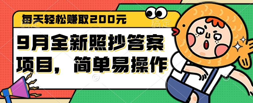 9月全新照抄答案项目，每天轻松赚取200元，简单易操作-九源吧网赚