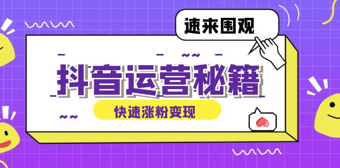 抖音运营涨粉秘籍：从零到一打造盈利抖音号，揭秘账号定位与制作秘籍-九源吧网赚