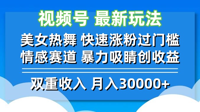 视频号最新玩法 美女热舞 快速涨粉过门槛 情感赛道 暴力吸睛创收益-九源吧网赚