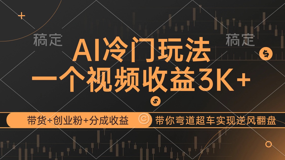 AI冷门玩法，带货+创业粉+分成收益带你弯道超车，实现逆风翻盘-九源吧网赚