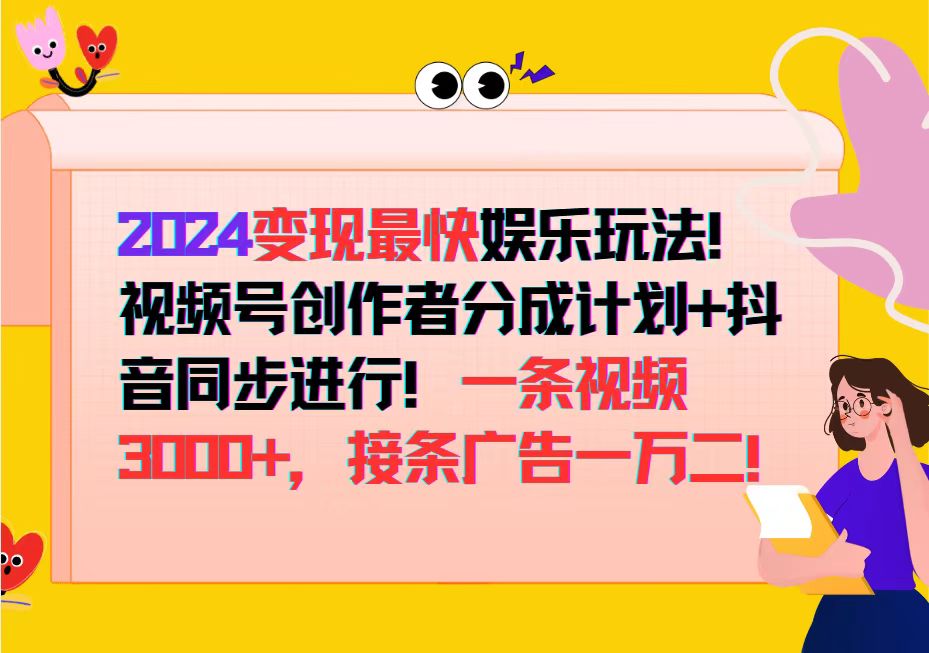 2024变现最快娱乐玩法！视频号创作者分成计划+抖音同步进行！一条视频3…-九源吧网赚学院