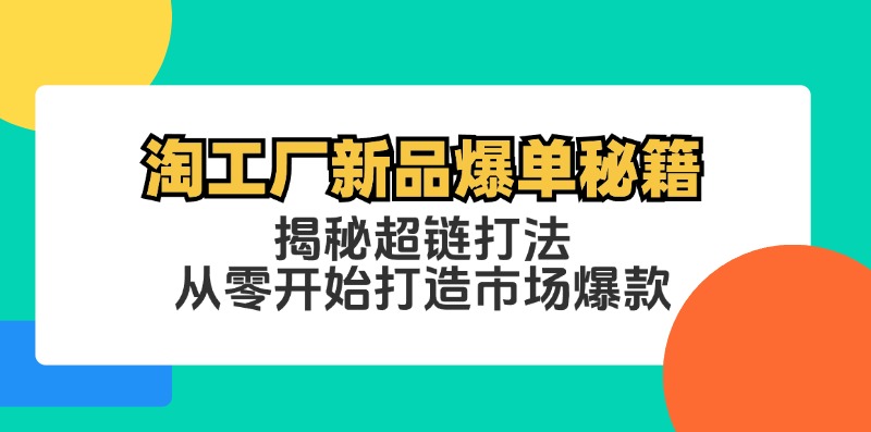 淘工厂新品爆单秘籍：揭秘超链打法，从零开始打造市场爆款-九源吧网赚