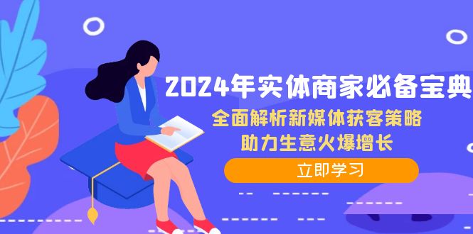 2024年实体商家必备宝典：全面解析新媒体获客策略，助力生意火爆增长-九源吧网赚