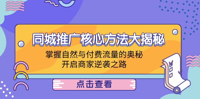 同城推广核心方法大揭秘：掌握自然与付费流量的奥秘，开启商家逆袭之路-九源吧资源站