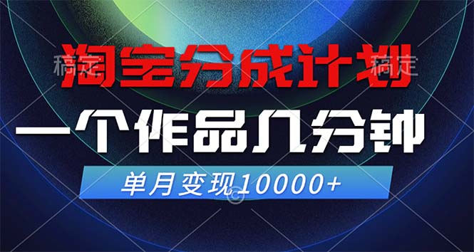 淘宝分成计划，一个作品几分钟， 单月变现10000+-九源吧网赚
