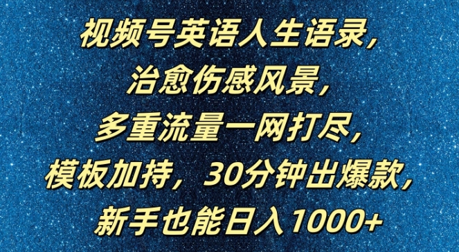 视频号英语人生语录，多重流量一网打尽，模板加持，30分钟出爆款，新手也能日入1000+【揭秘】-九源吧资源站