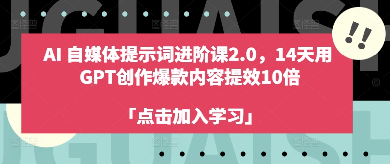 AI自媒体提示词进阶课2.0，14天用 GPT创作爆款内容提效10倍-九源吧网赚