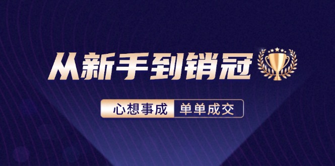 从新手到销冠：精通客户心理学，揭秘销冠背后的成交秘籍-九源吧网赚