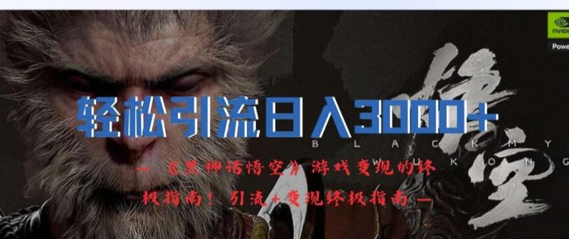 轻松引流日入3K，《黑神话悟空》游戏变现的终极指南!引流+变现终极指南-九源吧网赚