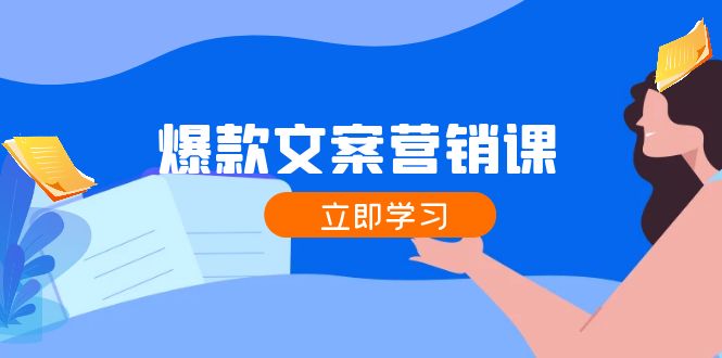 爆款文案营销课：公域转私域，涨粉成交一网打尽，各行业人士必备-九源吧网赚