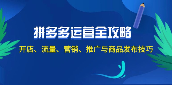 2024拼多多运营全攻略：开店、流量、营销、推广与商品发布技巧（无水印）-九源吧网赚