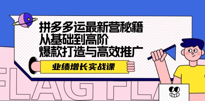 拼多多运最新营秘籍：业绩 增长实战课，从基础到高阶，爆款打造与高效推广-九源吧网赚