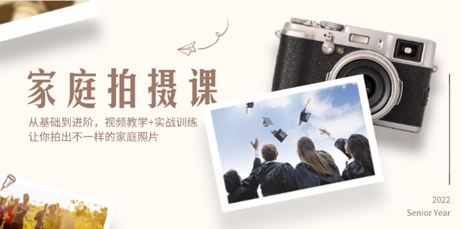 家庭拍摄课，从基础到进阶，视频教学+实战训练，让你拍出不一样的家庭照片-九源吧网赚