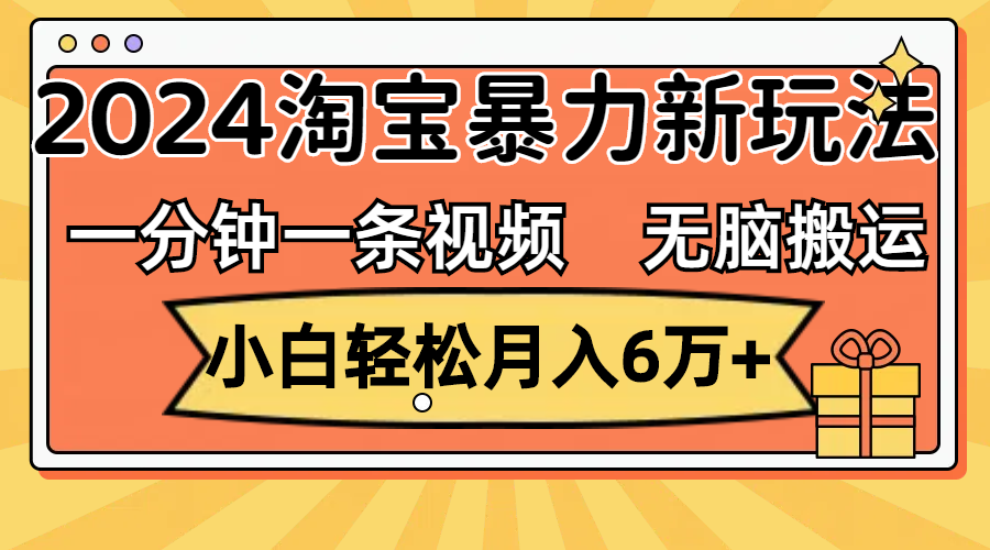 一分钟一条视频，无脑搬运，小白轻松月入6万+2024淘宝暴力新玩法，可批量-九源吧资源站