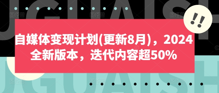 自媒体变现计划(更新8月)，2024全新版本，迭代内容超50%-九源吧网赚