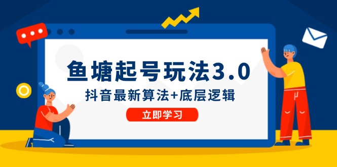 鱼 塘起号玩法（8月14更新）抖音最新算法+底层逻辑，可以直接实操-九源吧网赚