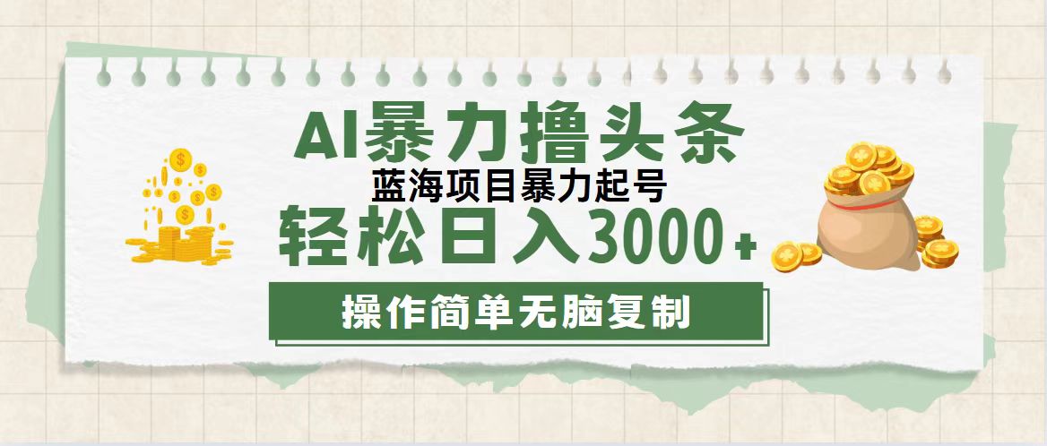 最新玩法AI暴力撸头条，零基础也可轻松日入3000+，当天起号，第二天见-九源吧网赚
