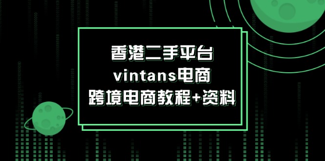 香港二手平台vintans电商，跨境电商教程+资料-九源吧网赚