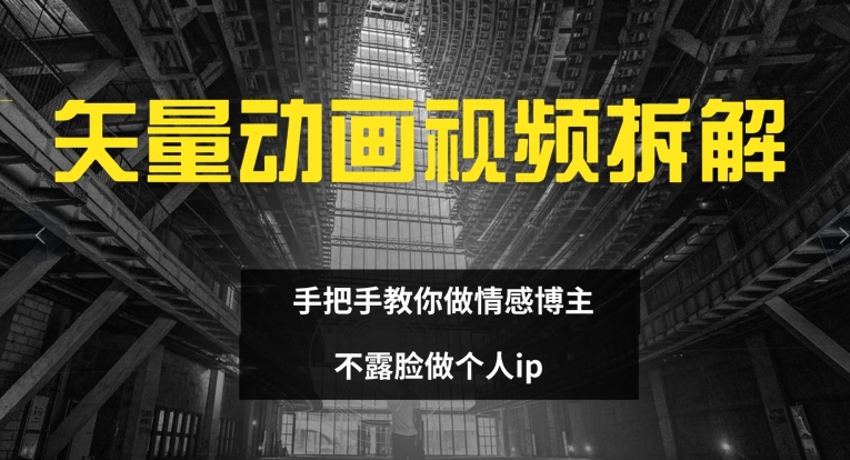 矢量动画视频全拆解 手把手教你做情感博主 不露脸做个人IP【揭秘】-九源吧网赚
