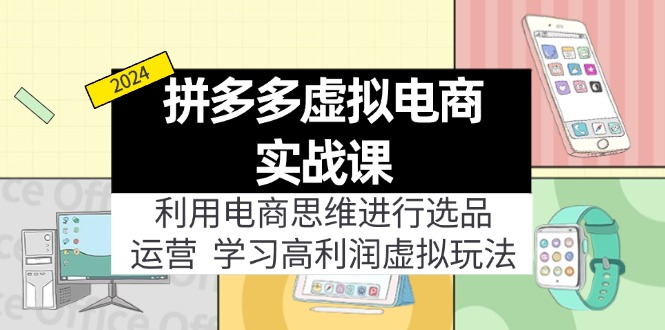 拼多多虚拟电商实战课：虚拟资源选品+运营，高利润虚拟玩法（更新14节）-九源吧网赚