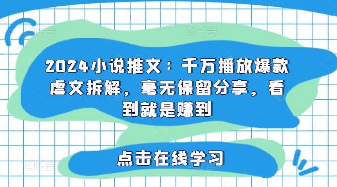 2024小说推文：千万播放爆款虐文拆解，毫无保留分享，看到就是赚到-九源吧网赚