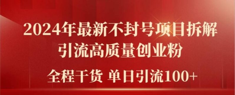 2024年最新不封号项目拆解引流高质量创业粉，全程干货单日轻松引流100+【揭秘】-九源吧网赚