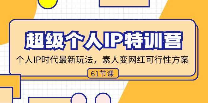 超级个人IP特训营，个人IP时代才最新玩法，素人变网红可行性方案 (61节)-九源吧网赚