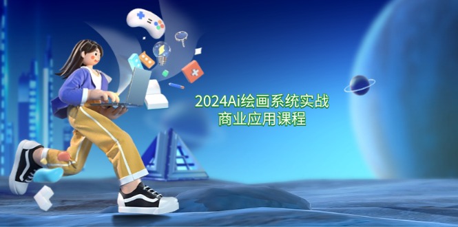 2024 Ai绘画系统实战商业应用课程，从零基础到精通系统教学（57节）-九源吧资源站