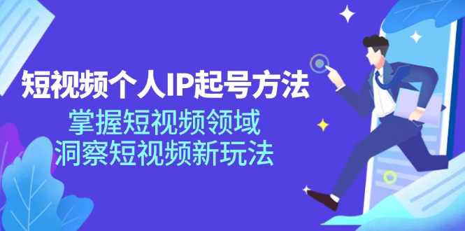 短视频个人IP起号方法，掌握 短视频领域，洞察 短视频新玩法（68节完整）-九源吧网赚