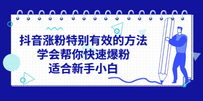 抖音涨粉特别有效的方法，学会帮你快速爆粉，适合新手小白-九源吧网赚