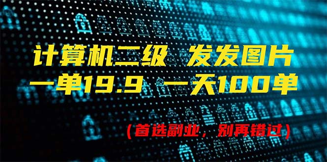 计算机二级，一单19.9 一天能出100单，每天只需发发图片（附518G资料）-九源吧网赚