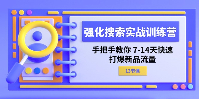 强化 搜索实战训练营，手把手教你 7-14天快速-打爆新品流量（13节课）-九源吧网赚