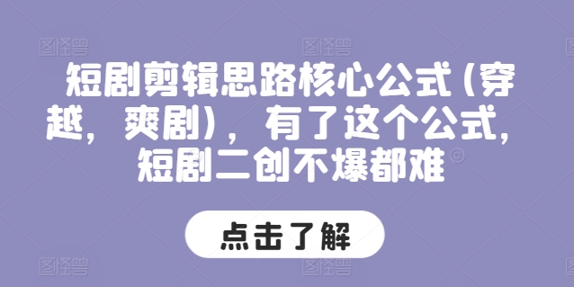 短剧剪辑思路核心公式(穿越，爽剧)，有了这个公式，短剧二创不爆都难-九源吧资源站