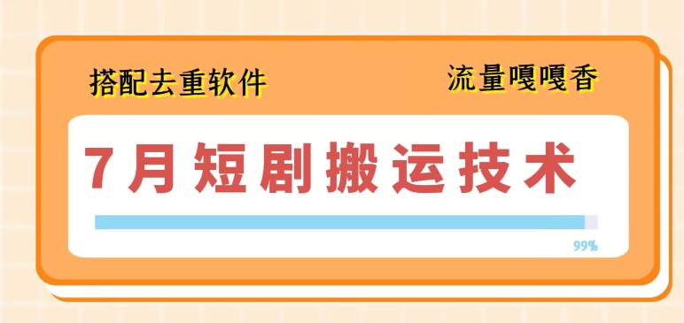 7月最新短剧搬运技术，搭配去重软件操作-九源吧网赚
