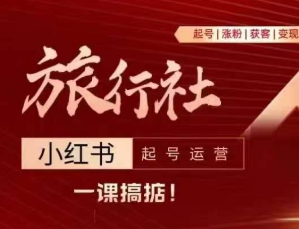 旅行社小红书起号运营，深入浅出为大家讲解旅行社在小红书如何起号、涨粉、引流、变现-九源吧网赚学院