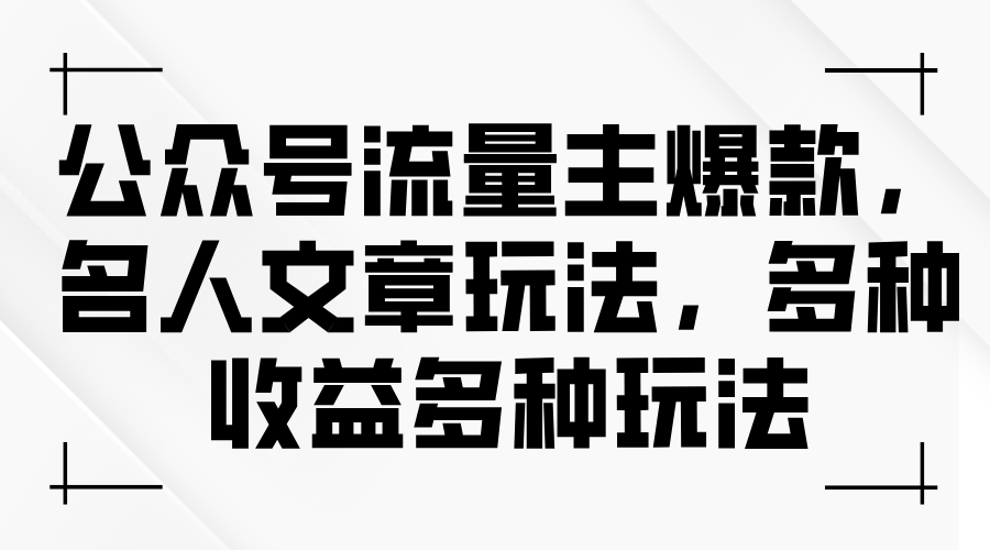 公众号流量主爆款，名人文章新玩法，玩转多种收益-九源吧网赚