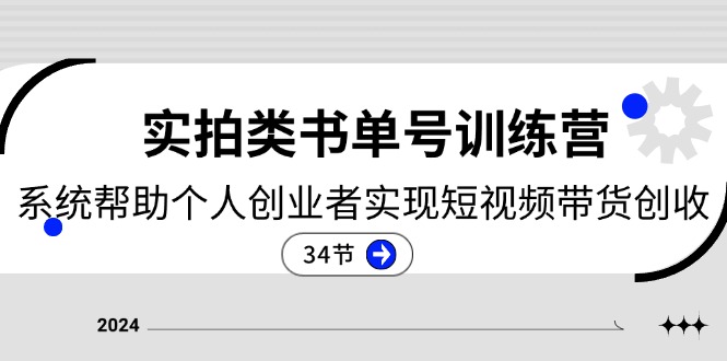 2024实拍类书单号训练营：系统帮助个人创业者实现短视频带货创收-34节-九源吧网赚