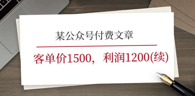 某公众号付费文章《客单价1500，利润1200(续)》市场几乎可以说是空白的-九源吧网赚学院