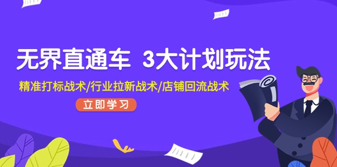 无界直通车 3大计划玩法，精准打标战术/行业拉新战术/店铺回流战术-九源吧网赚