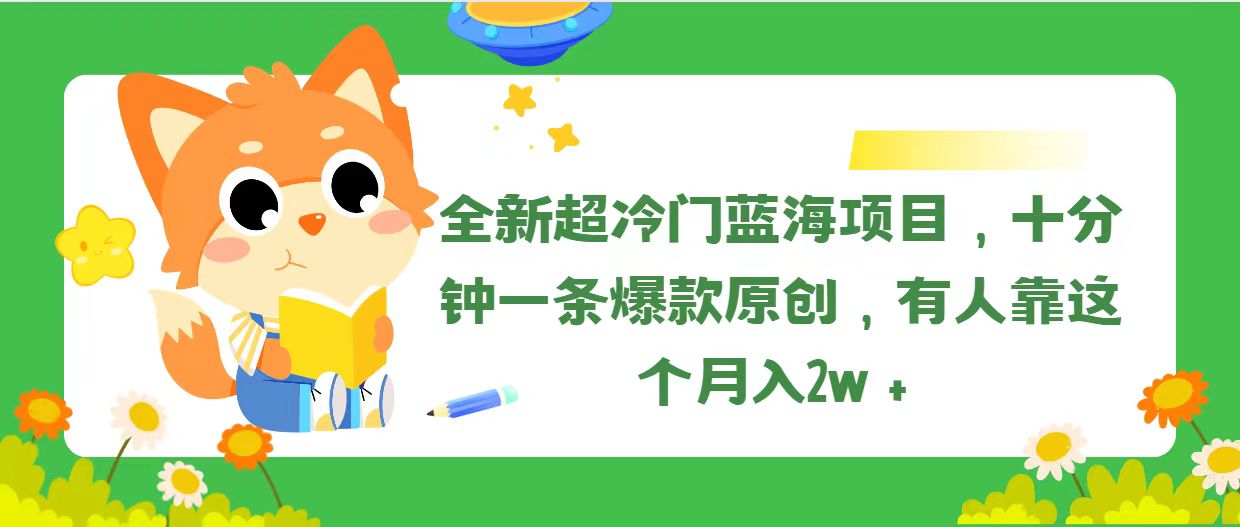 全新超冷门蓝海项目，十分钟一条爆款原创，有人靠这个月入2w＋-九源吧网赚
