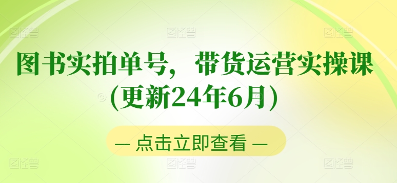 图书实拍单号带货运营实操课(更新24年6月)：0粉起号，老号转型，零基础入门+进阶-九源吧资源站