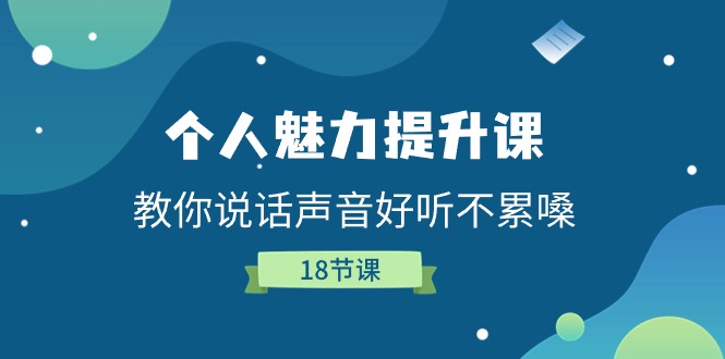 个人魅力-提升课，教你说话声音好听不累嗓（18节课）-九源吧网赚