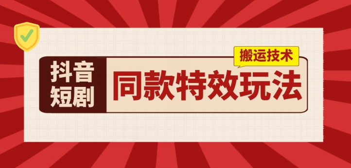 抖音短剧同款特效搬运技术，实测一天千元收益-九源吧网赚