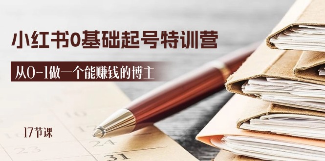 2024小红书0基础起号特训营，从0-1做一个能赚钱的博主（17节课）-九源吧网赚