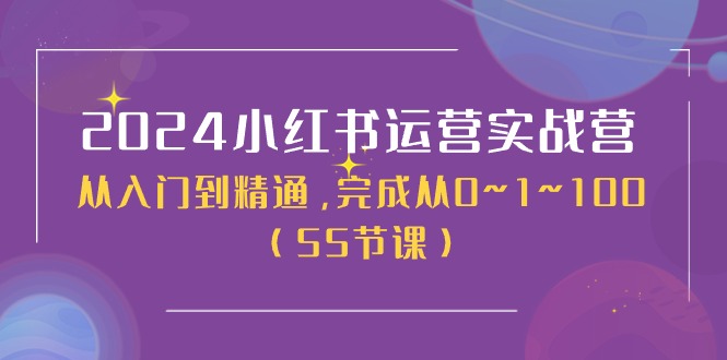 2024小红书运营实战营，从入门到精通，完成从0~1~100（50节课）-九源吧网赚