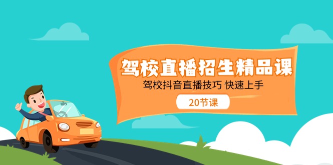 驾校直播招生精品课 驾校抖音直播技巧 快速上手（20节课）-九源吧